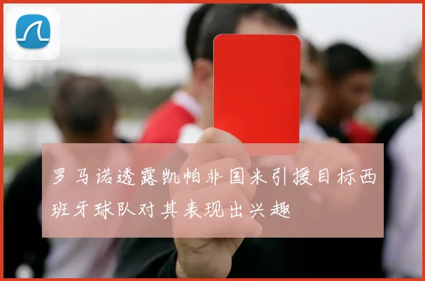 罗马诺透露凯帕非国米引援目标西班牙球队对其表现出兴趣