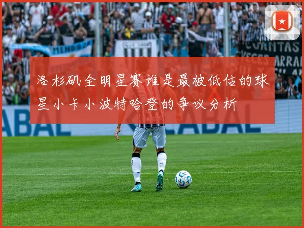 洛杉矶全明星赛谁是最被低估的球星小卡小波特哈登的争议分析
