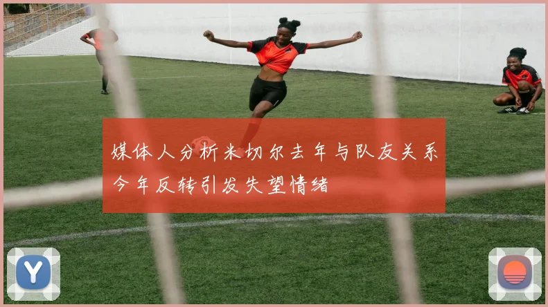 媒体人分析米切尔去年与队友关系今年反转引发失望情绪