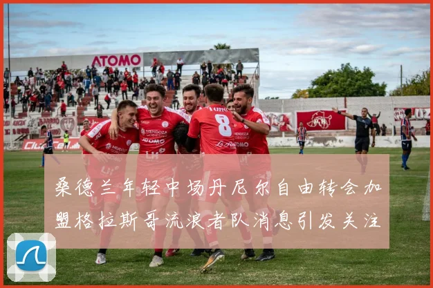 桑德兰年轻中场丹尼尔自由转会加盟格拉斯哥流浪者队消息引发关注
