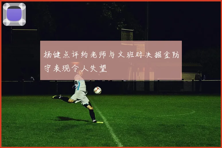 杨健点评约老师与文班对决掘金防守表现令人失望